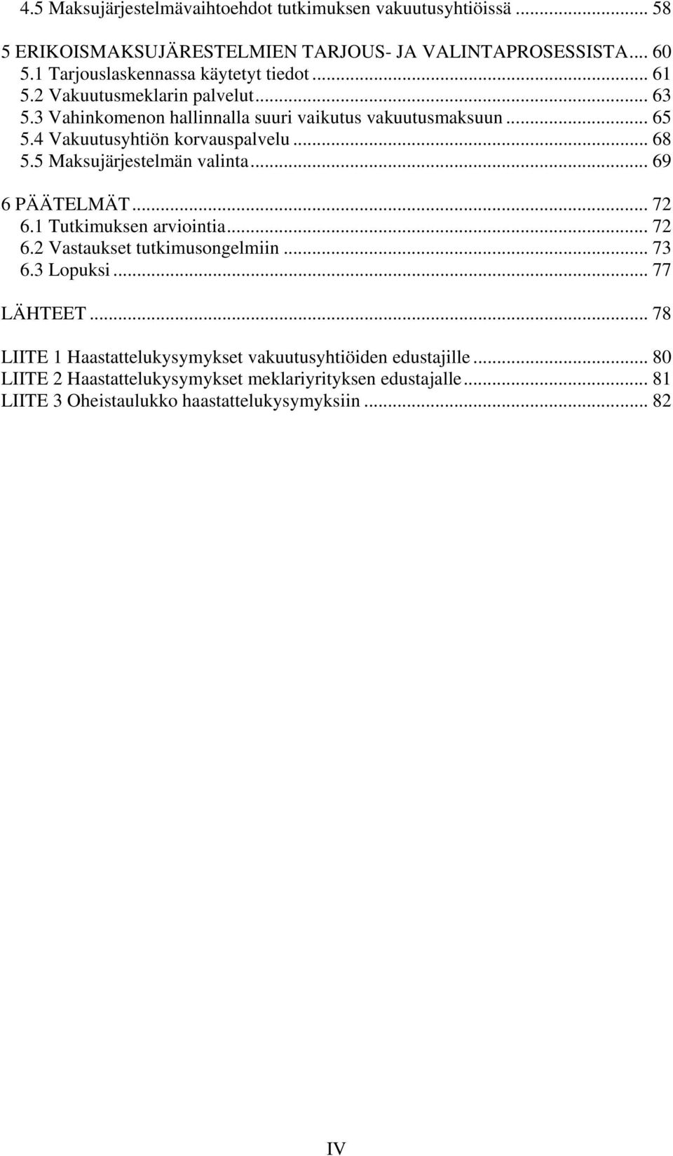 4 Vakuutusyhtiön korvauspalvelu... 68 5.5 Maksujärjestelmän valinta... 69 6 PÄÄTELMÄT... 72 6.1 Tutkimuksen arviointia... 72 6.2 Vastaukset tutkimusongelmiin... 73 6.