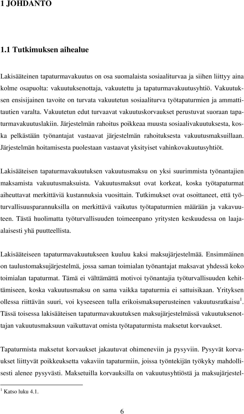 Järjestelmän rahoitus poikkeaa muusta sosiaalivakuutuksesta, koska pelkästään työnantajat vastaavat järjestelmän rahoituksesta vakuutusmaksuillaan.