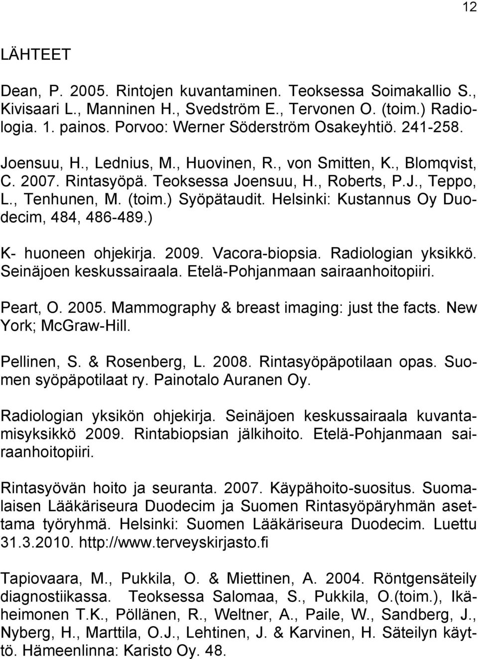 Helsinki: Kustannus Oy Duodecim, 484, 486-489.) K- huoneen ohjekirja. 2009. Vacora-biopsia. Radiologian yksikkö. Seinäjoen keskussairaala. Etelä-Pohjanmaan sairaanhoitopiiri. Peart, O. 2005.