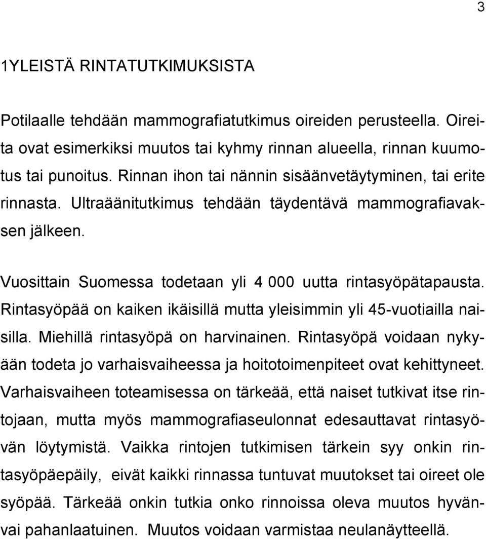 Rintasyöpää on kaiken ikäisillä mutta yleisimmin yli 45-vuotiailla naisilla. Miehillä rintasyöpä on harvinainen.