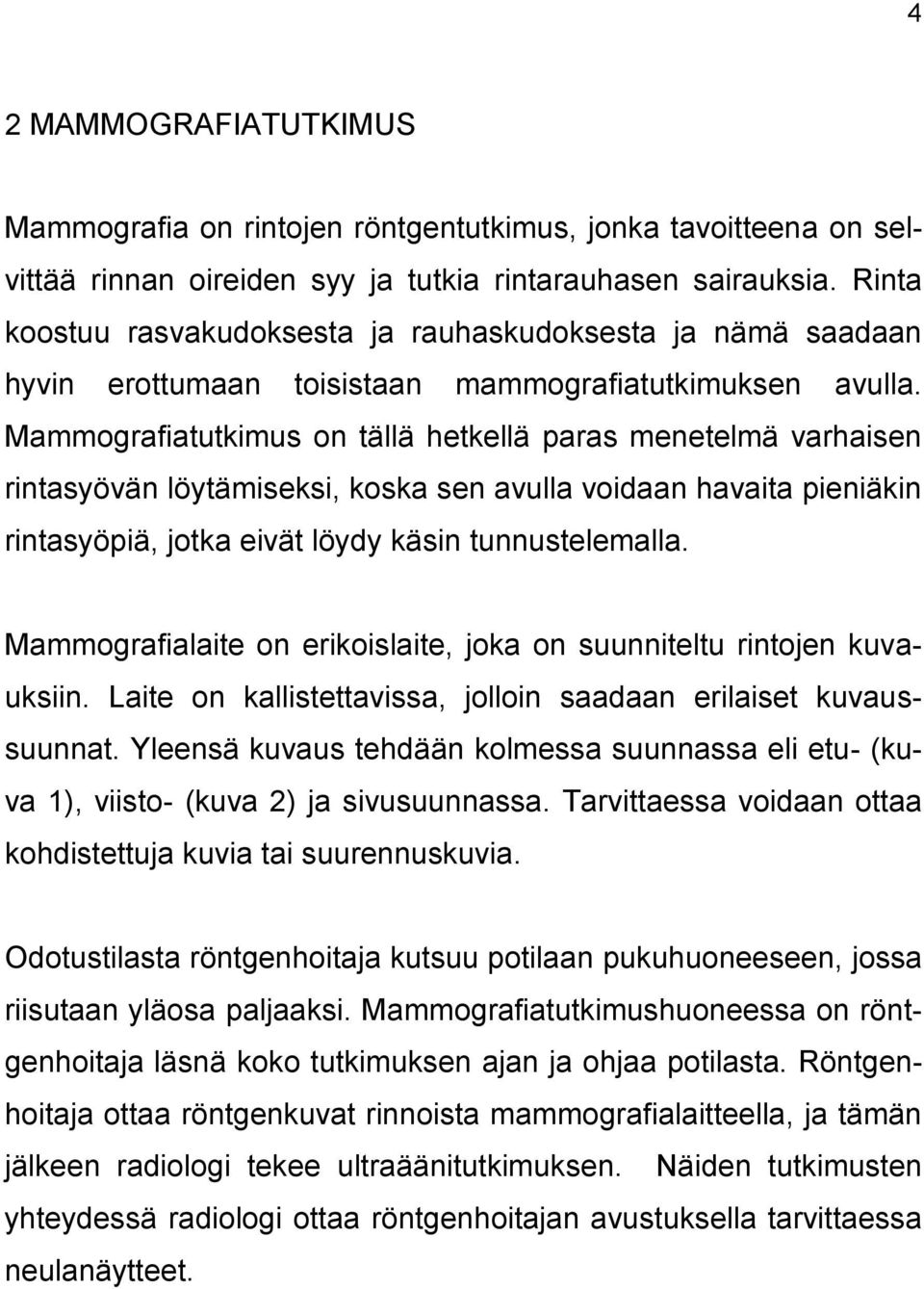 Mammografiatutkimus on tällä hetkellä paras menetelmä varhaisen rintasyövän löytämiseksi, koska sen avulla voidaan havaita pieniäkin rintasyöpiä, jotka eivät löydy käsin tunnustelemalla.