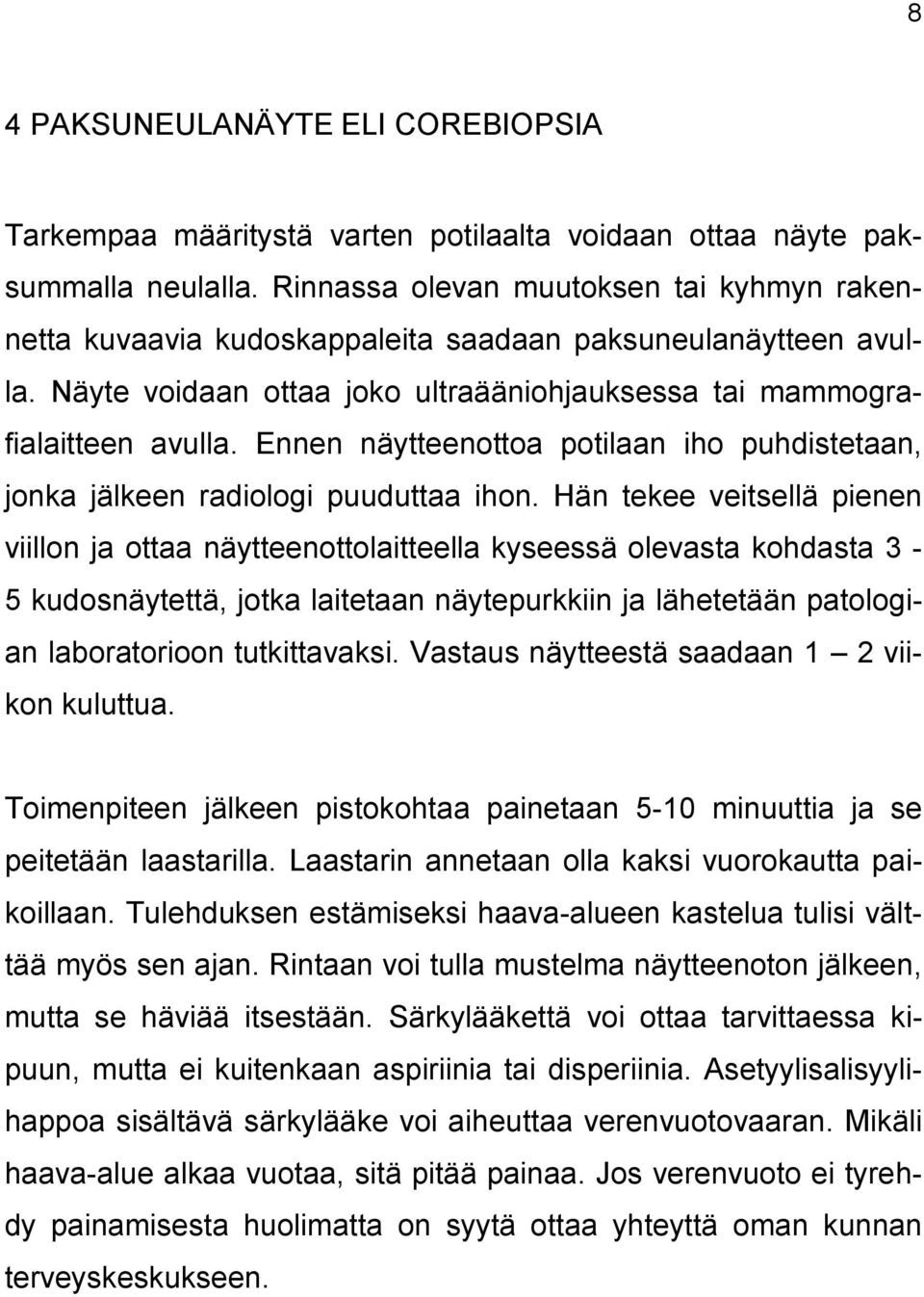 Ennen näytteenottoa potilaan iho puhdistetaan, jonka jälkeen radiologi puuduttaa ihon.