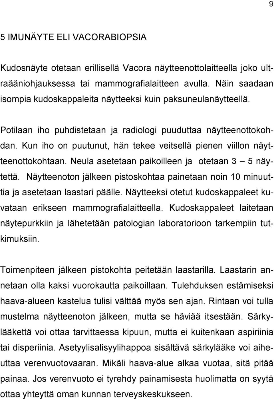 Kun iho on puutunut, hän tekee veitsellä pienen viillon näytteenottokohtaan. Neula asetetaan paikoilleen ja otetaan 3 5 näytettä.