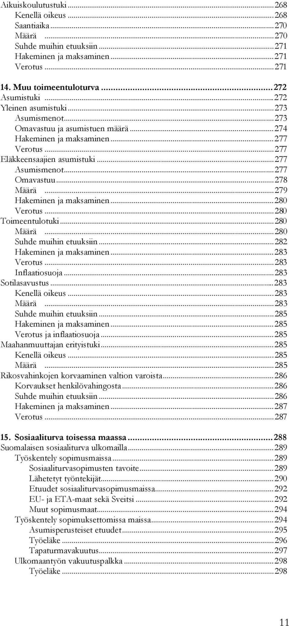 ..279 Hakeminen ja maksaminen...280 Verotus...280 Toimeentulotuki...280 Määrä...280 Suhde muihin etuuksiin...282 Hakeminen ja maksaminen...283 Verotus...283 Inflaatiosuoja...283 Sotilasavustus.