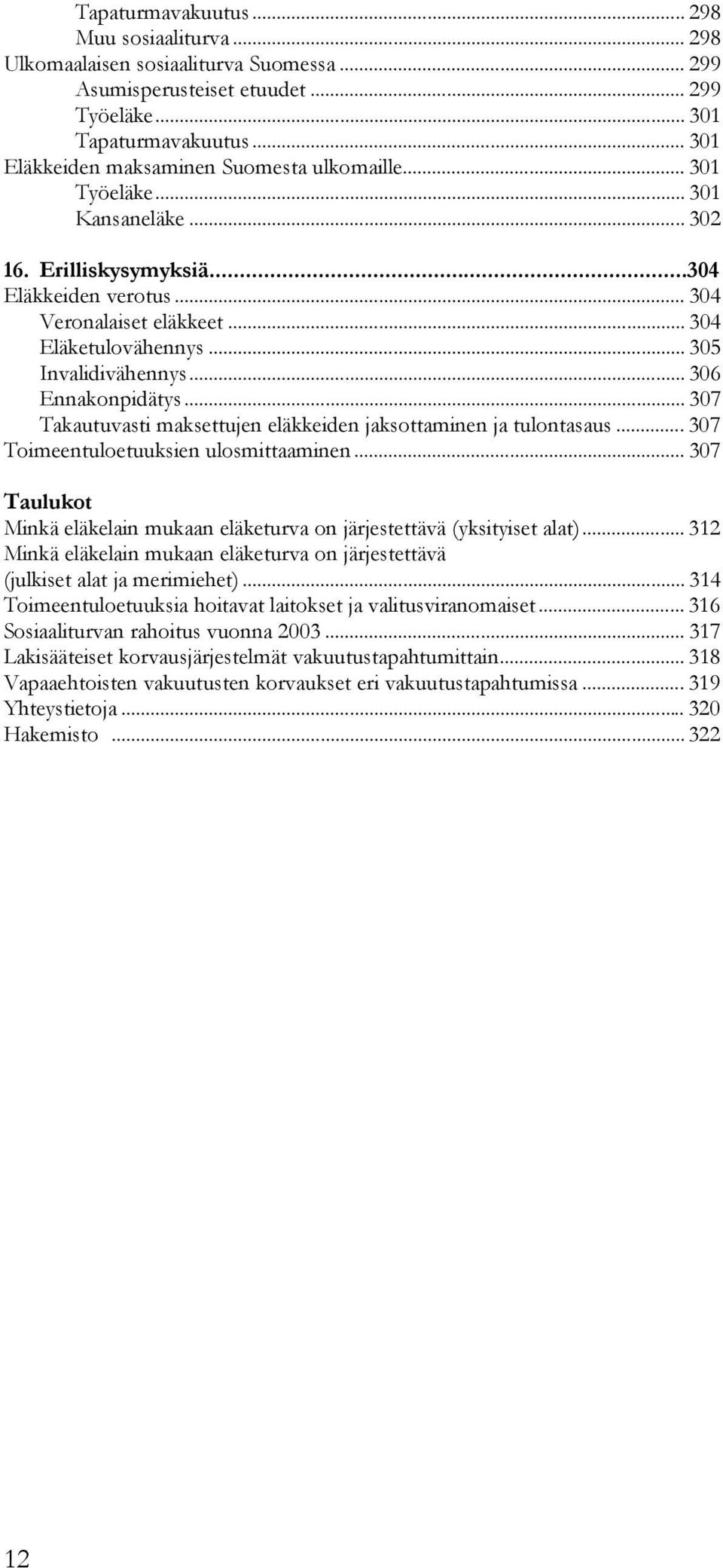 .. 305 Invalidivähennys... 306 Ennakonpidätys... 307 Takautuvasti maksettujen eläkkeiden jaksottaminen ja tulontasaus... 307 Toimeentuloetuuksien ulosmittaaminen.