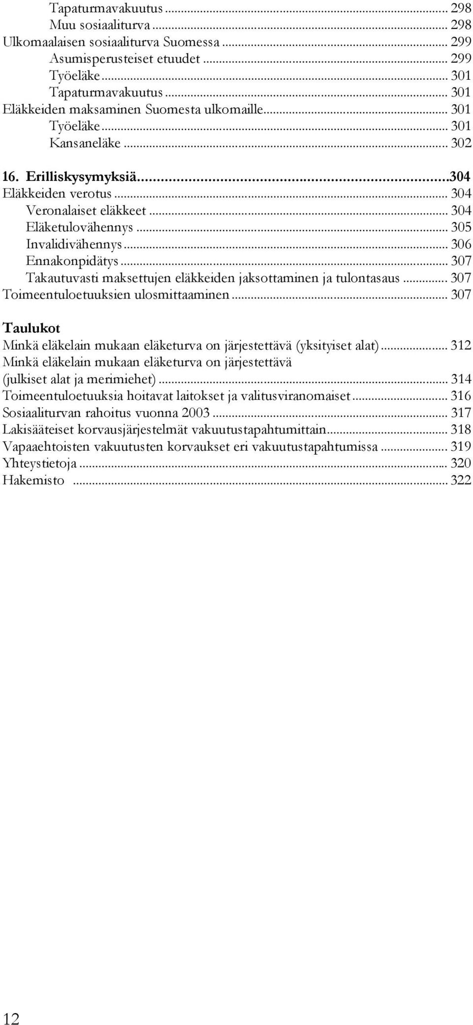 .. 305 Invalidivähennys... 306 Ennakonpidätys... 307 Takautuvasti maksettujen eläkkeiden jaksottaminen ja tulontasaus... 307 Toimeentuloetuuksien ulosmittaaminen.