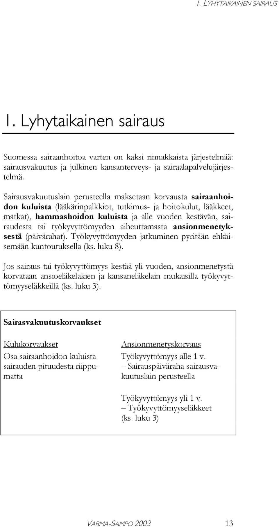 tai työkyvyttömyyden aiheuttamasta ansionmenetyksestä (päivärahat). Työkyvyttömyyden jatkuminen pyritään ehkäisemään kuntoutuksella (ks. luku 8).