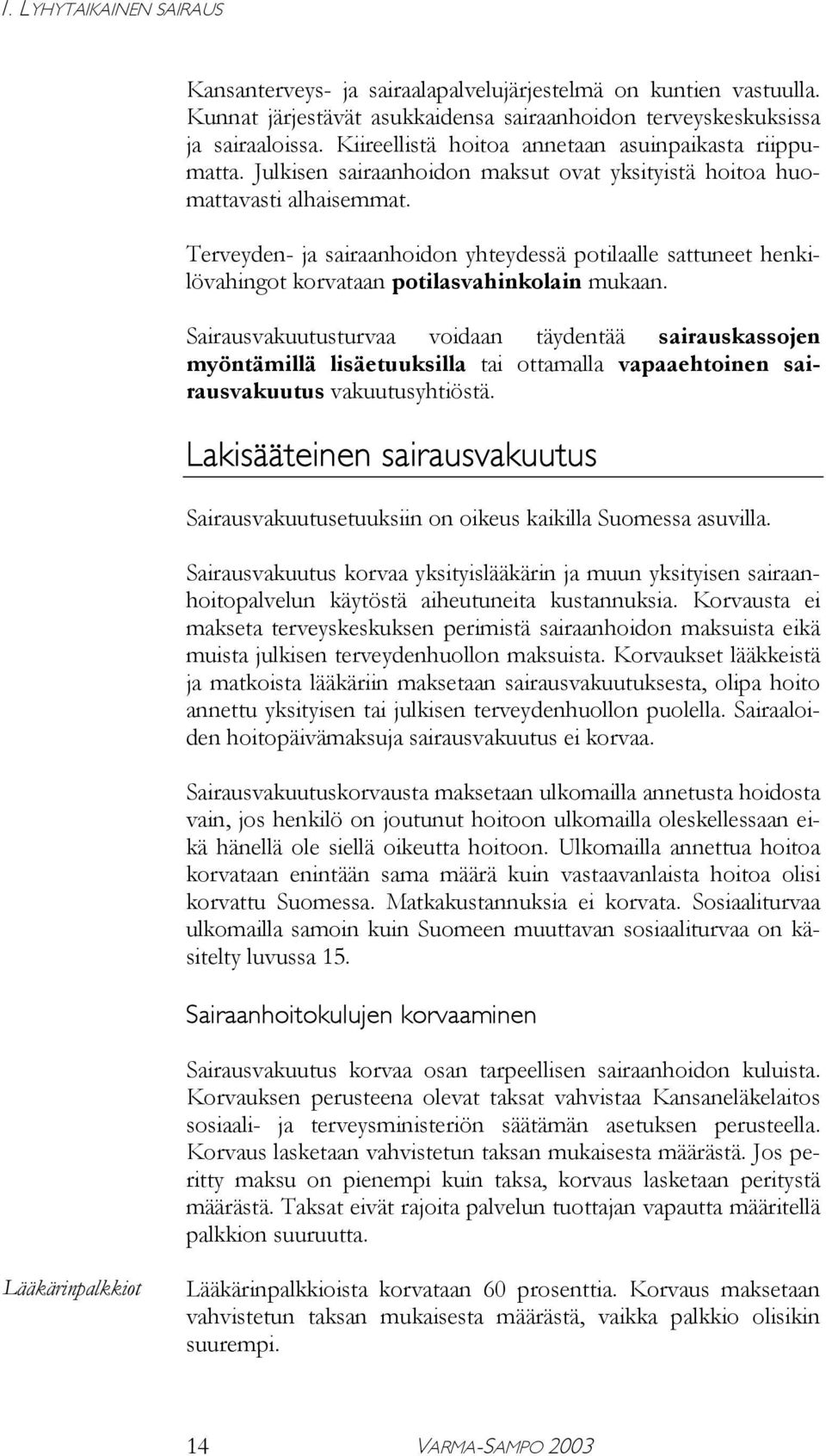 Terveyden- ja sairaanhoidon yhteydessä potilaalle sattuneet henkilövahingot korvataan potilasvahinkolain mukaan.