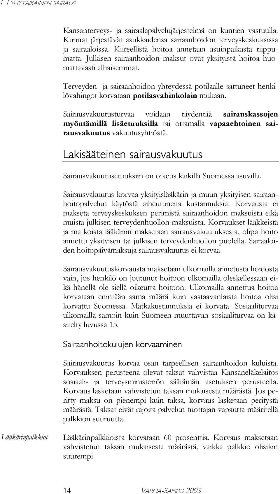 Terveyden- ja sairaanhoidon yhteydessä potilaalle sattuneet henkilövahingot korvataan potilasvahinkolain mukaan.