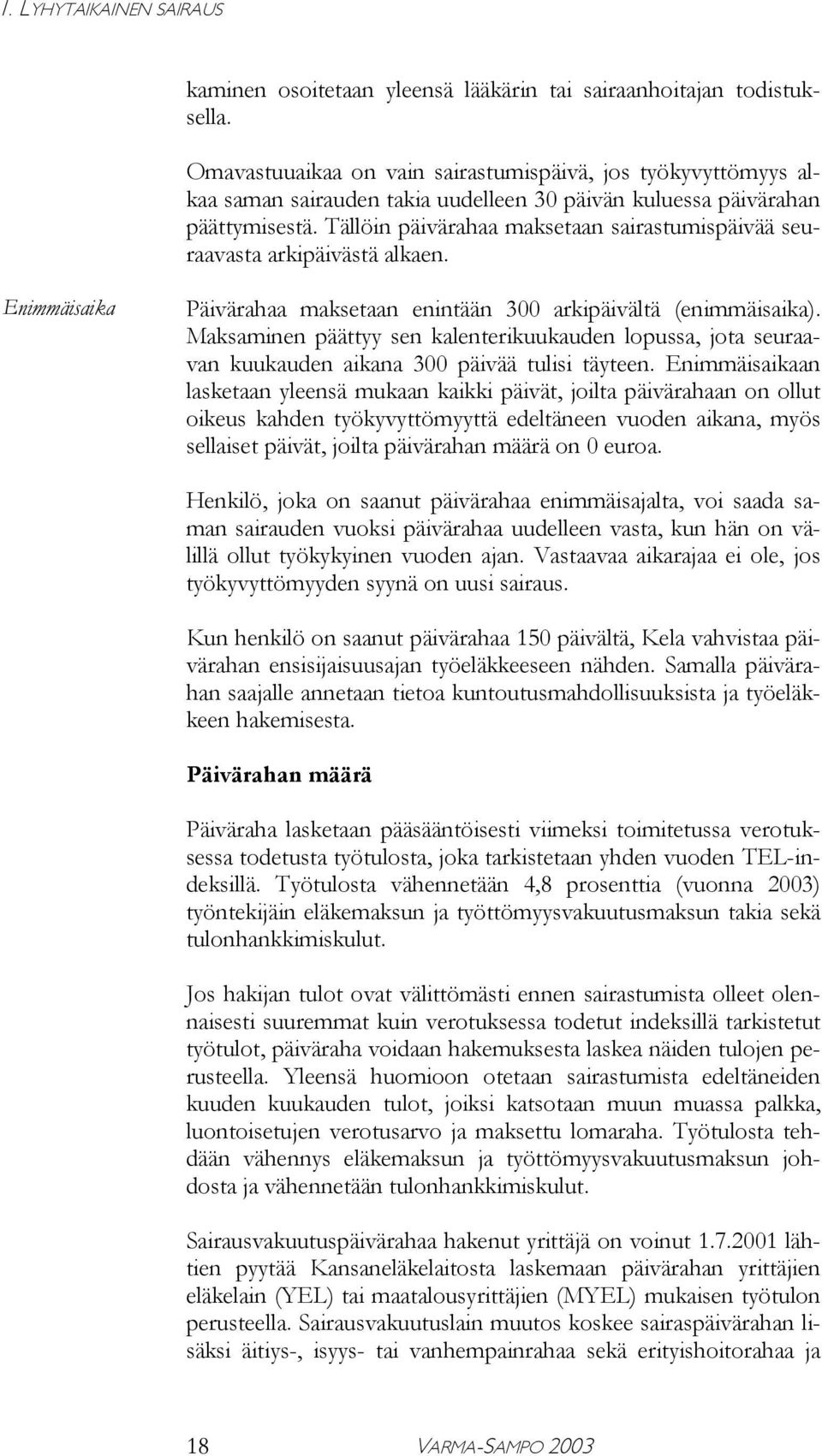 Tällöin päivärahaa maksetaan sairastumispäivää seuraavasta arkipäivästä alkaen. Enimmäisaika Päivärahaa maksetaan enintään 300 arkipäivältä (enimmäisaika).