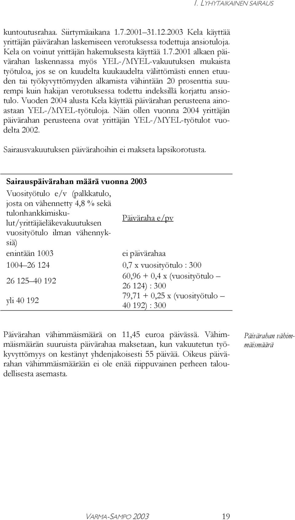 2001 alkaen päivärahan laskennassa myös YEL-/MYEL-vakuutuksen mukaista työtuloa, jos se on kuudelta kuukaudelta välittömästi ennen etuuden tai työkyvyttömyyden alkamista vähintään 20 prosenttia