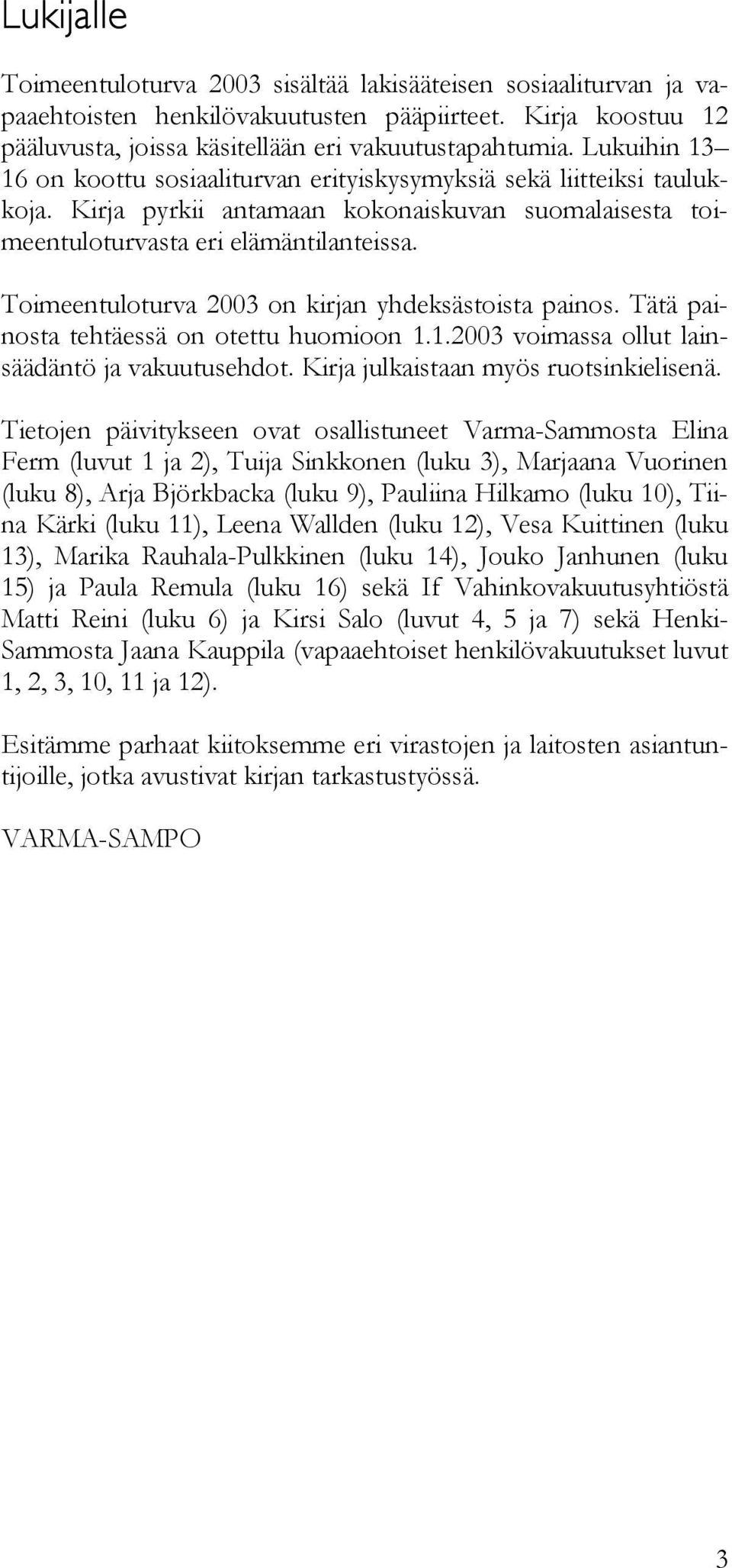 Toimeentuloturva 2003 on kirjan yhdeksästoista painos. Tätä painosta tehtäessä on otettu huomioon 1.1.2003 voimassa ollut lainsäädäntö ja vakuutusehdot. Kirja julkaistaan myös ruotsinkielisenä.