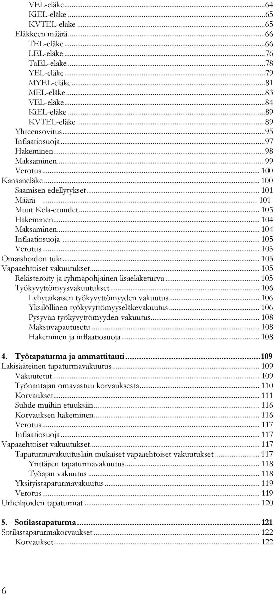 .. 103 Hakeminen... 104 Maksaminen... 104 Inflaatiosuoja... 105 Verotus... 105 Omaishoidon tuki... 105 Vapaaehtoiset vakuutukset... 105 Rekisteröity ja ryhmäpohjainen lisäeläketurva.