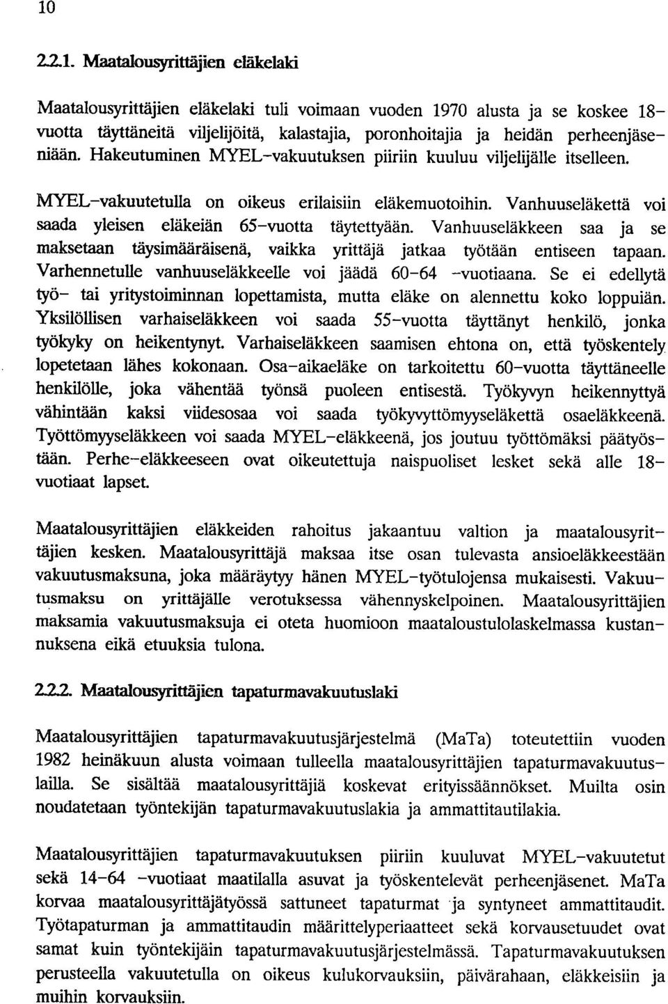 Vanhuuseläkkeen saa ja se maksetaan täysimääräisenä, vaikka yrittäjä jatkaa työtään entiseen tapaan. Varhennetulle vanhuuseläkkeelle voi jäädä 60-64 -vuotiaana.