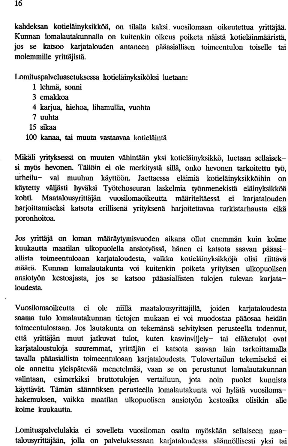 Lomituspalveluasetuksessa kotieläinyksiköksi luetaan: 1 lehmä, sonni 3 emakkoa 4 karjua, hiehoa, lihamullia, vuohta 7 uuhta 15 sikaa 100 kanaa, tai muuta vastaavaa kotieläintä Mikäli yrityksessä on