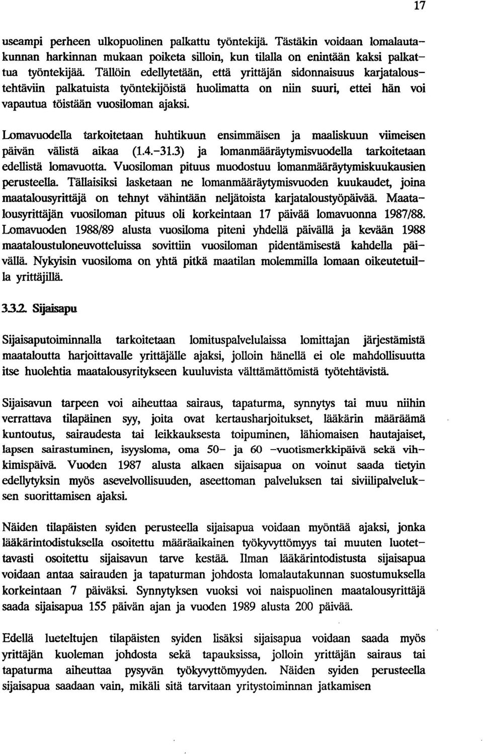 Lomavuodella tarkoitetaan huhtikuun ensimmäisen ja maaliskuun viimeisen päivän välistä aikaa (1.4.-31.3) ja lomanmääräytymisvuodella tarkoitetaan edellistä lomavuotta.