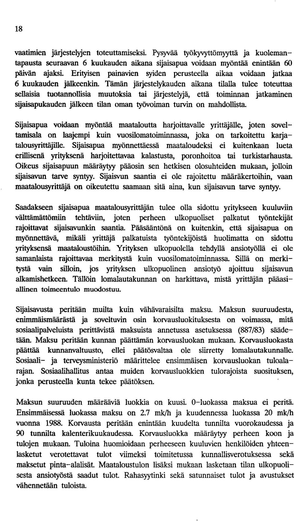 Tämän järjestelykauden aikana tilalla tulee toteuttaa sellaisia tuotannollisia muutoksia tai järjestelyjä, että toiminnan jatkaminen sijaisapukauden jälkeen tilan oman työvoiman turvin on mahdollista.