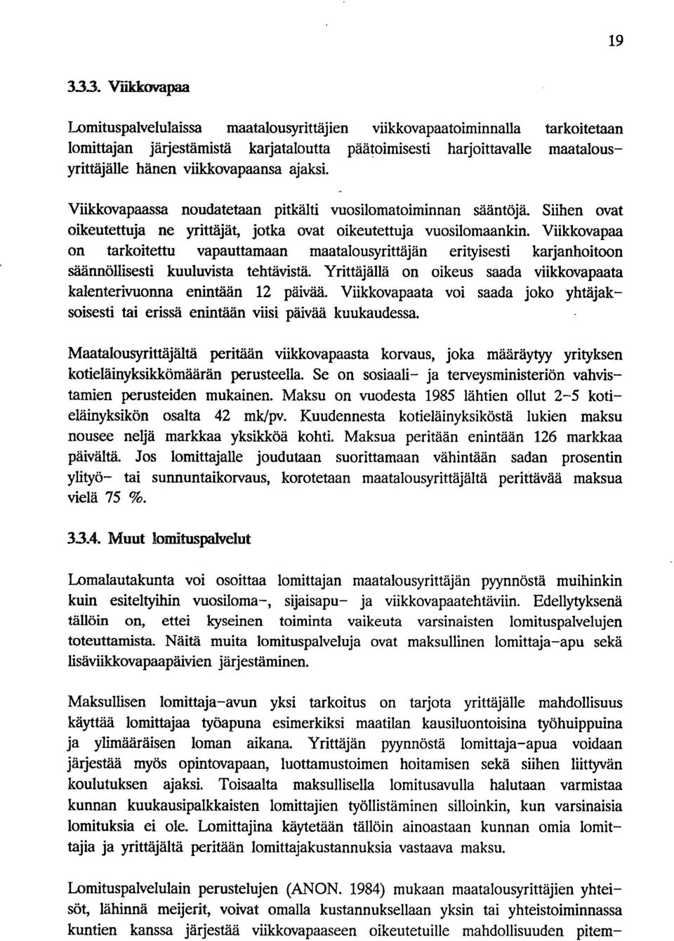 ajaksi. Viikkovapaassa noudatetaan pitkälti vuosilomatoiminnan sääntöjä. Siihen ovat oikeutettuja ne yrittäjät, jotka ovat oikeutettuja vuosilomaankin.