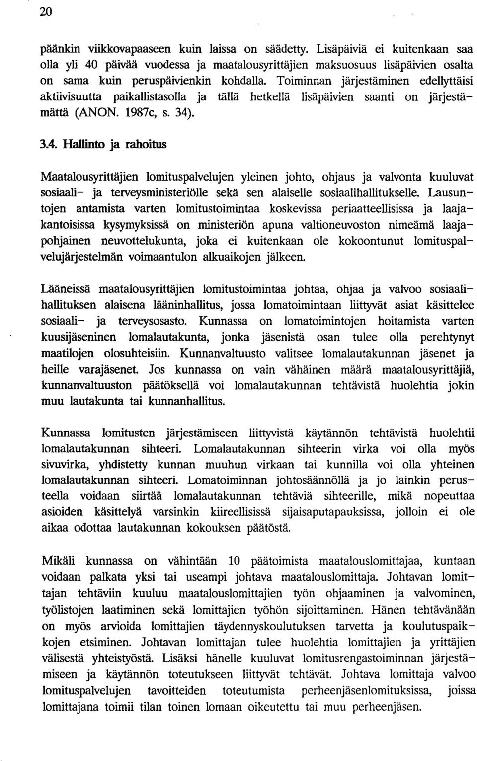 . 3.4. Hallinto ja rahoitus Maatalousyrittäjien lomituspalvelujen yleinen johto, ohjaus ja valvonta kuuluvat sosiaali ja terveysministeriölle sekä sen alaiselle sosiaalihallitukselle.