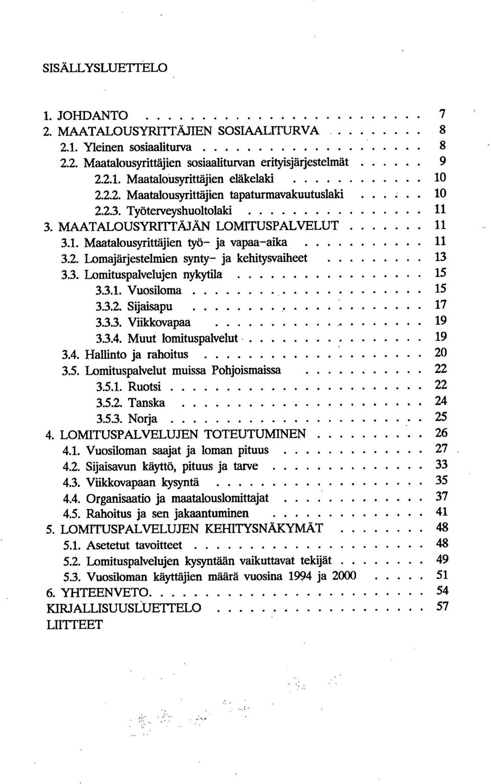 3.1. Vuosiloma 15 33.2. Sijaisapu 17 33.3. Viikkovapaa 19 3.3.4. Muut lomituspalvelut 19 3.4. Hallinto ja rahoitus 20 3.5. Lomituspalvelut muissa Pohjoismaissa 22 3.5.1. Ruotsi 22 3.5.2. Tanska 24 3.