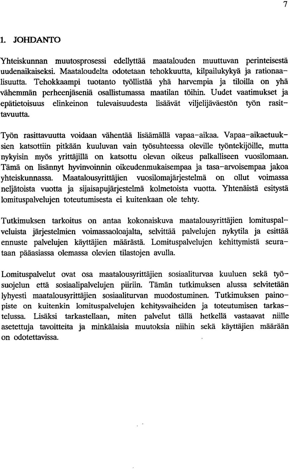 Uudet vaatimukset ja epätietoisuus elinkeinon tulevaisuudesta lisäävät viljelijäväestön työn rasittavuutta. Työn rasittavuutta voidaan vähentää lisäämällä vapaa-aikaa.