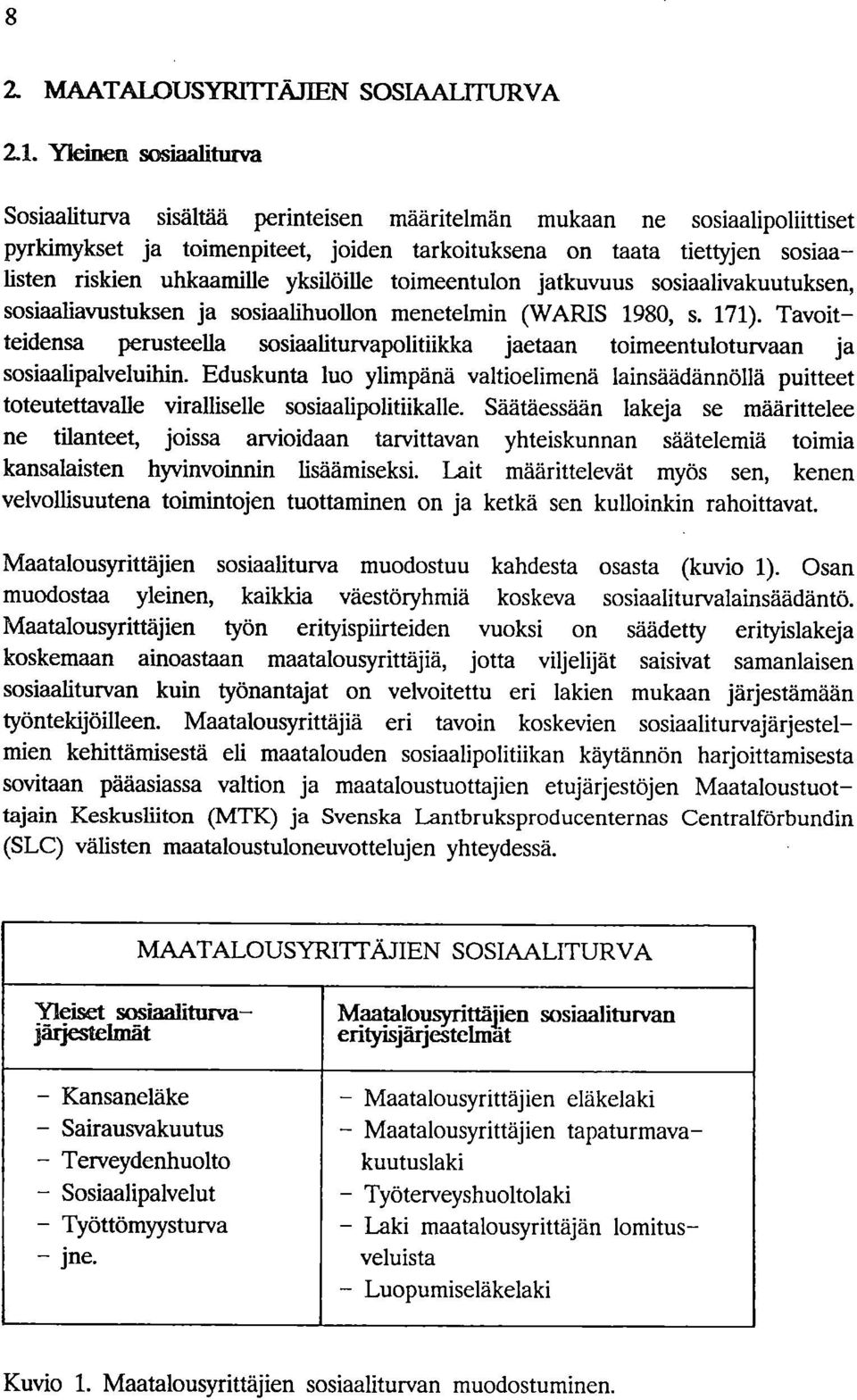 yksilöille toimeentulon jatkuvuus sosiaalivakuutuksen, sosiaaliavustuksen ja sosiaalihuollon menetelmin (WARIS 1980, s. 171).