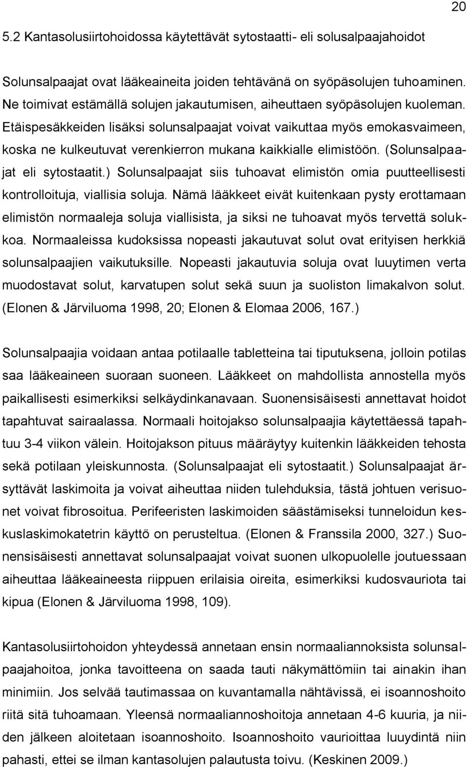 Etäispesäkkeiden lisäksi solunsalpaajat voivat vaikuttaa myös emokasvaimeen, koska ne kulkeutuvat verenkierron mukana kaikkialle elimistöön. (Solunsalpaajat eli sytostaatit.