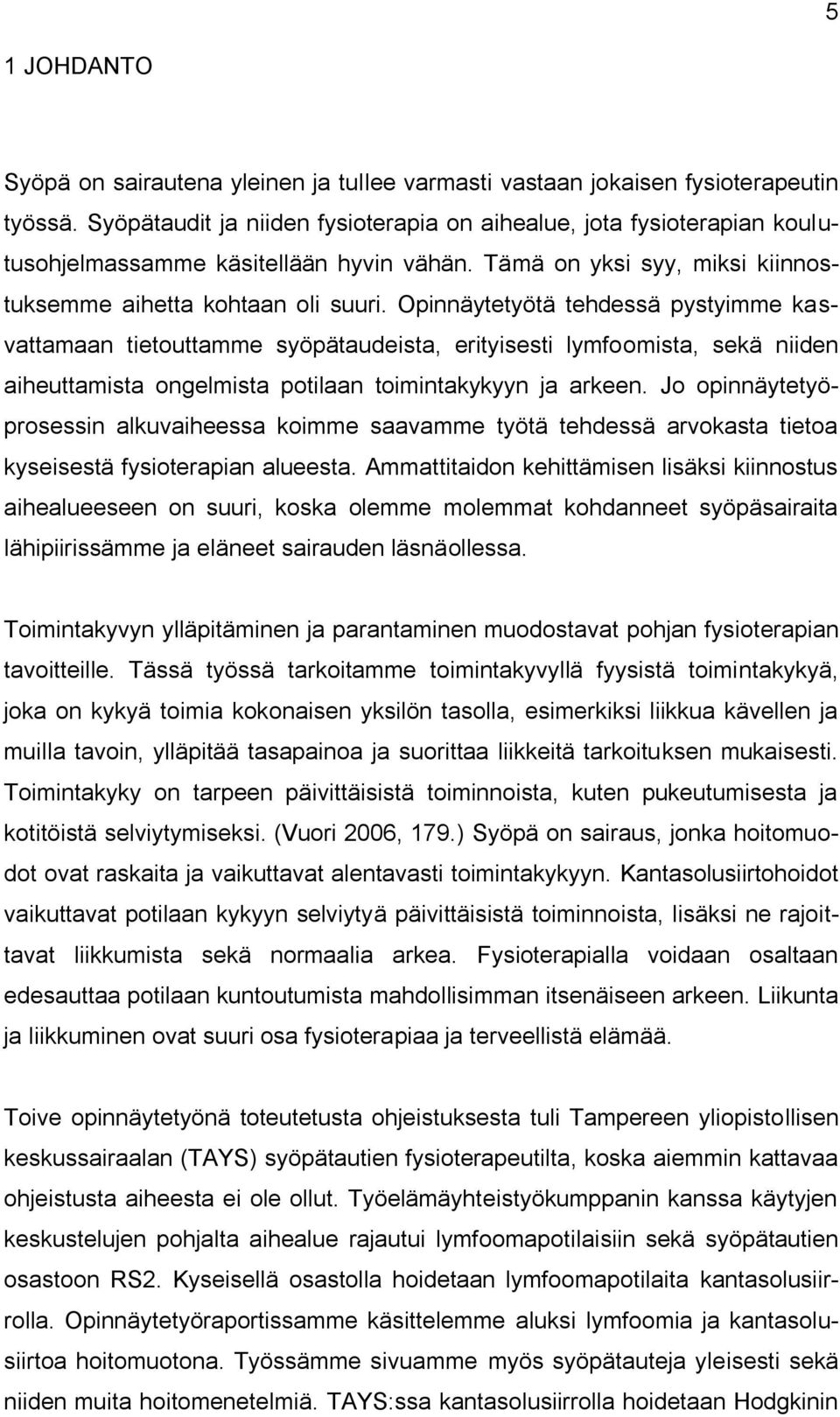 Opinnäytetyötä tehdessä pystyimme kasvattamaan tietouttamme syöpätaudeista, erityisesti lymfoomista, sekä niiden aiheuttamista ongelmista potilaan toimintakykyyn ja arkeen.