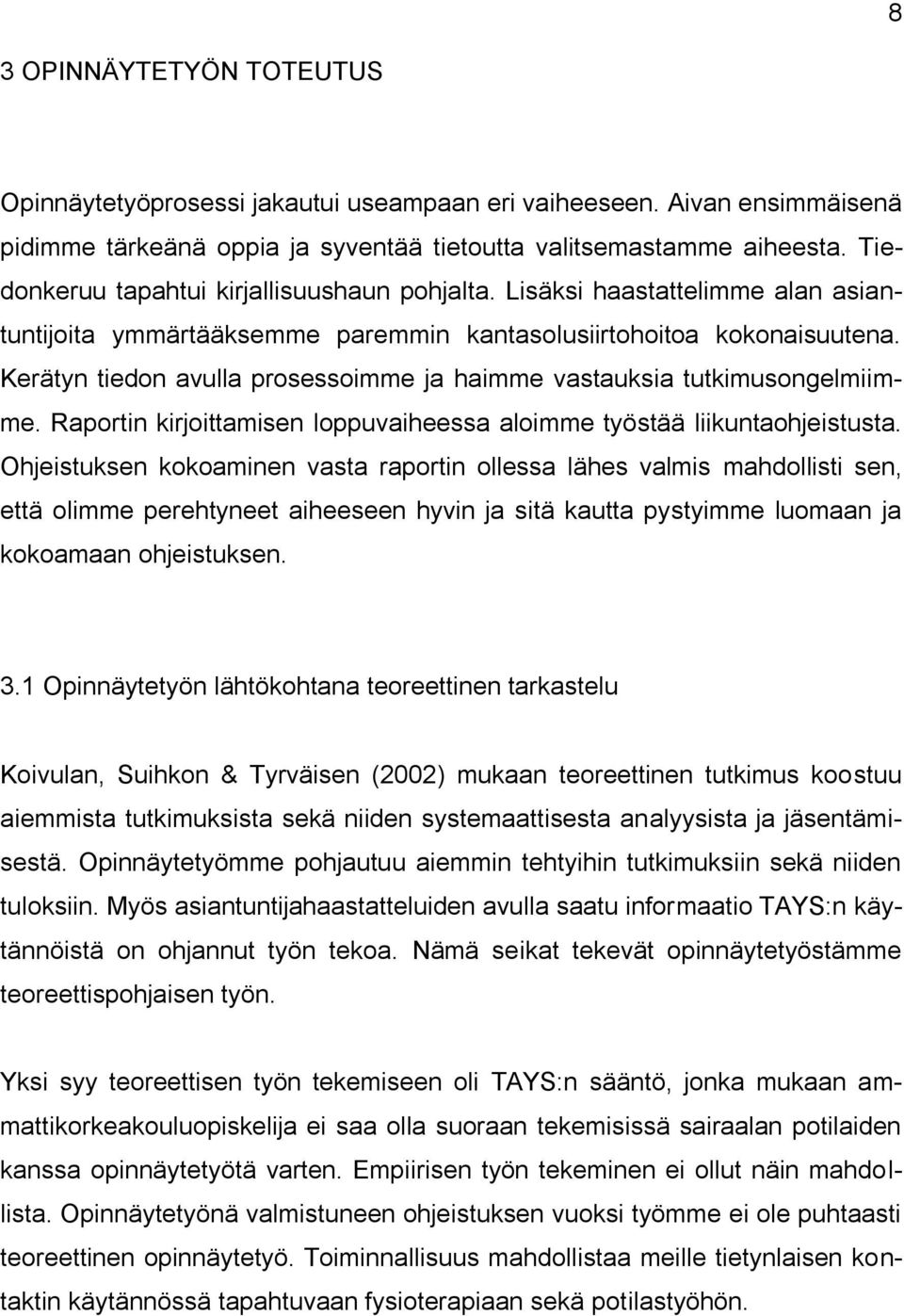 Kerätyn tiedon avulla prosessoimme ja haimme vastauksia tutkimusongelmiimme. Raportin kirjoittamisen loppuvaiheessa aloimme työstää liikuntaohjeistusta.