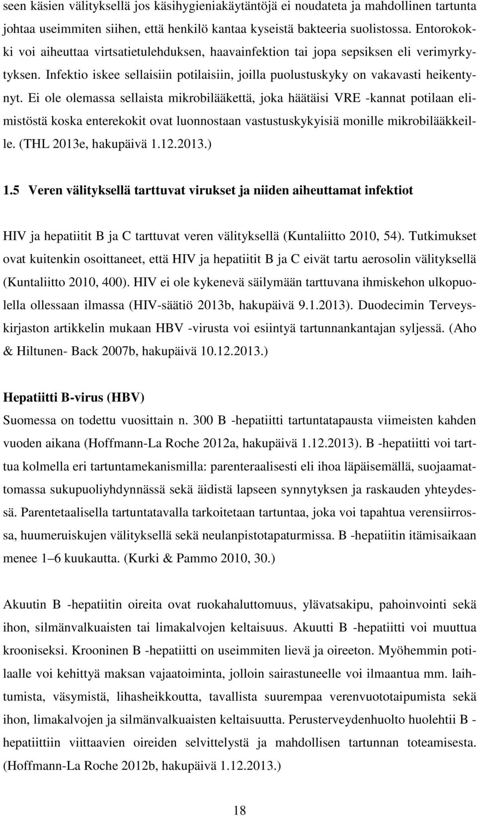 Ei ole olemassa sellaista mikrobilääkettä, joka häätäisi VRE -kannat potilaan elimistöstä koska enterekokit ovat luonnostaan vastustuskykyisiä monille mikrobilääkkeille. (THL 2013e, hakupäivä 1.12.
