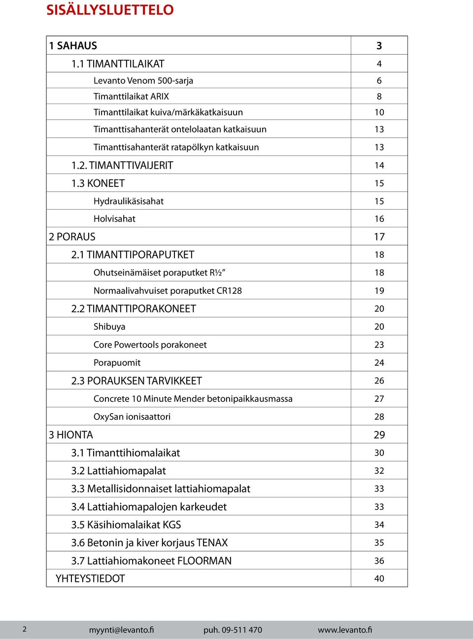 2. TIMANTTIVAIJERIT 14 1.3 KONEET 15 Hydraulikäsisahat 15 Holvisahat 16 2 PORAUS 17 2.1 TIMANTTIPORAPUTKET 18 Ohutseinämäiset poraputket R½ 18 Normaalivahvuiset poraputket CR128 19 2.