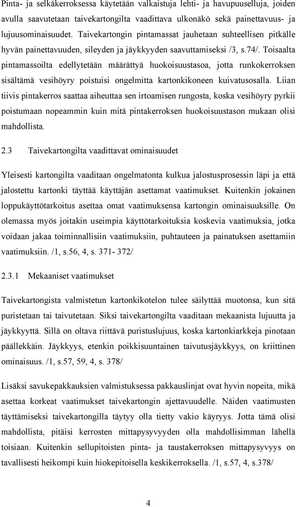 Toisaalta pintamassoilta edellytetään määrättyä huokoisuustasoa, jotta runkokerroksen sisältämä vesihöyry poistuisi ongelmitta kartonkikoneen kuivatusosalla.