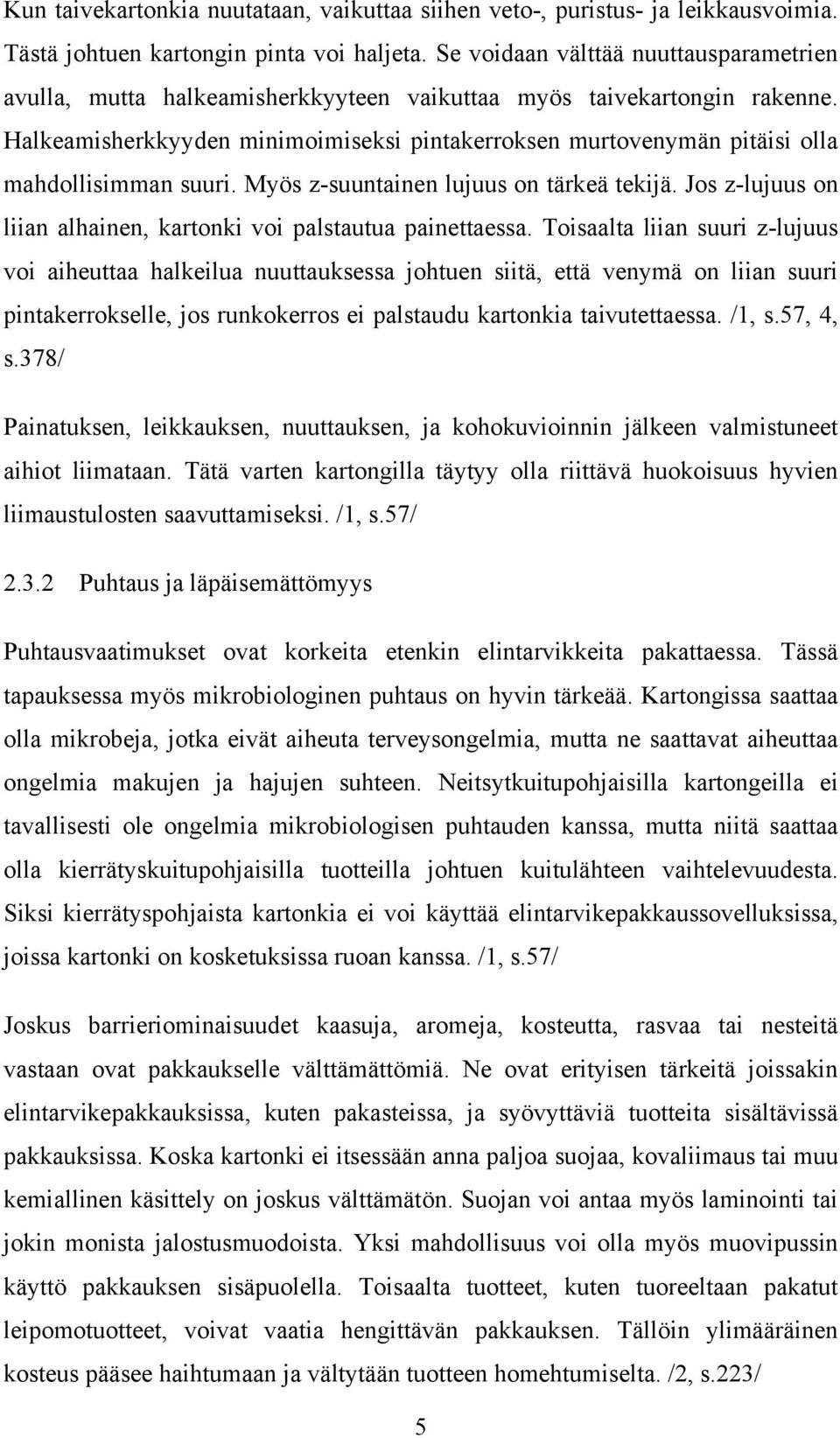 Halkeamisherkkyyden minimoimiseksi pintakerroksen murtovenymän pitäisi olla mahdollisimman suuri. Myös z-suuntainen lujuus on tärkeä tekijä.