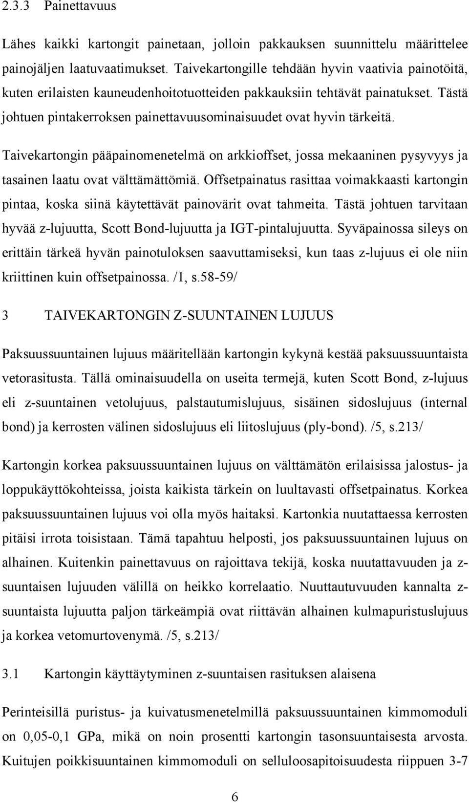 Tästä johtuen pintakerroksen painettavuusominaisuudet ovat hyvin tärkeitä. Taivekartongin pääpainomenetelmä on arkkioffset, jossa mekaaninen pysyvyys ja tasainen laatu ovat välttämättömiä.