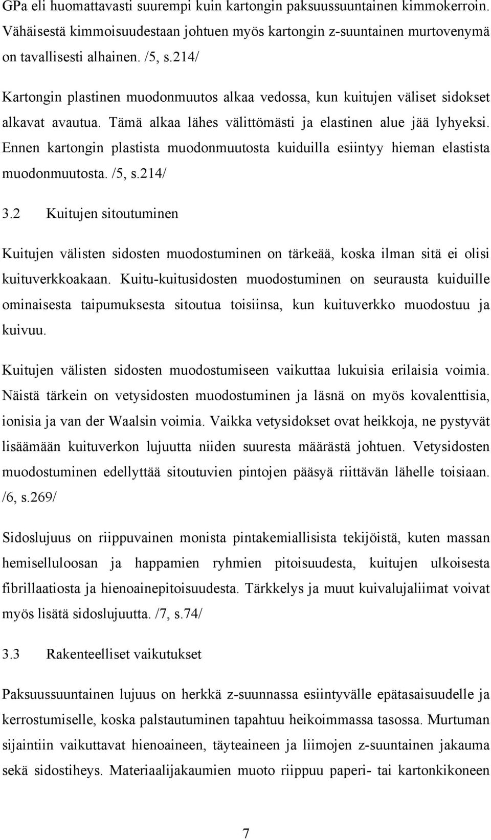 Ennen kartongin plastista muodonmuutosta kuiduilla esiintyy hieman elastista muodonmuutosta. /5, s.214/ 3.