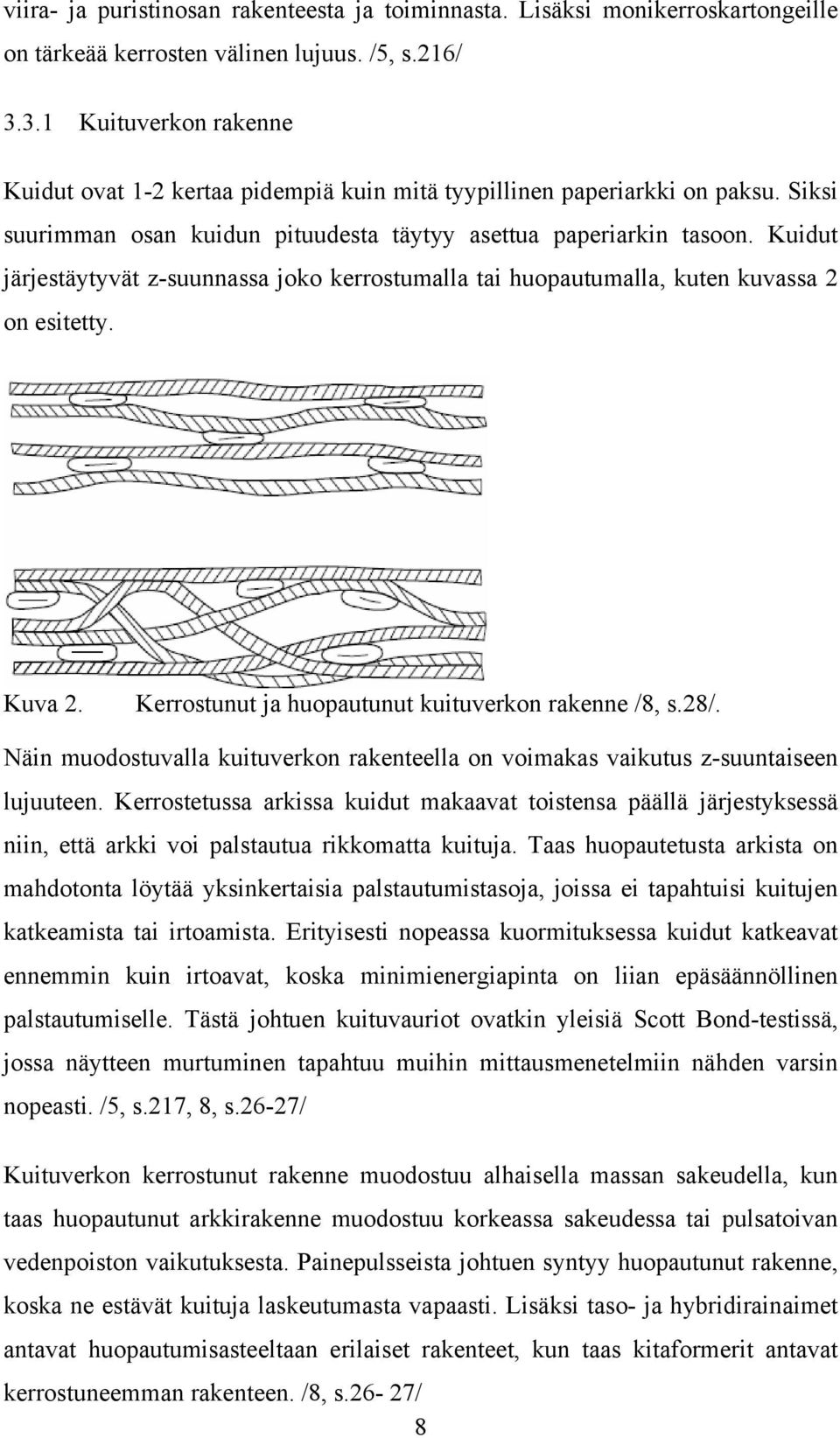 Kuidut järjestäytyvät z-suunnassa joko kerrostumalla tai huopautumalla, kuten kuvassa 2 on esitetty. Kuva 2. Kerrostunut ja huopautunut kuituverkon rakenne /8, s.28/.