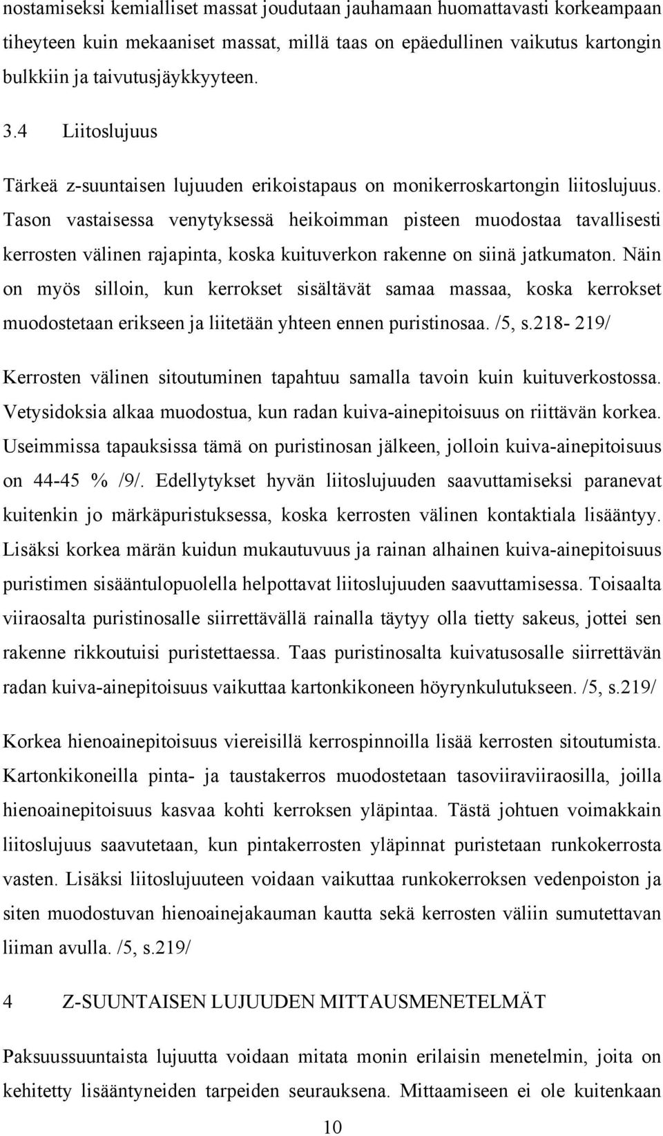 Tason vastaisessa venytyksessä heikoimman pisteen muodostaa tavallisesti kerrosten välinen rajapinta, koska kuituverkon rakenne on siinä jatkumaton.