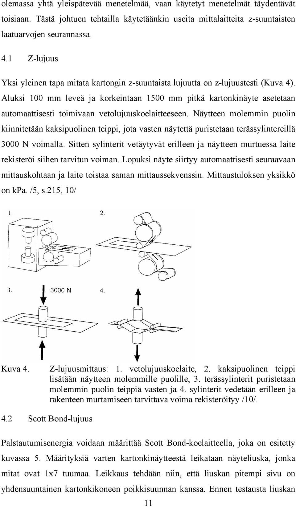 Aluksi 100 mm leveä ja korkeintaan 1500 mm pitkä kartonkinäyte asetetaan automaattisesti toimivaan vetolujuuskoelaitteeseen.