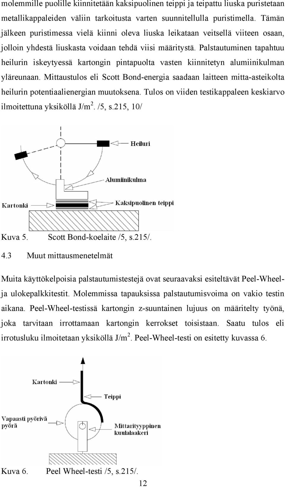 Palstautuminen tapahtuu heilurin iskeytyessä kartongin pintapuolta vasten kiinnitetyn alumiinikulman yläreunaan.