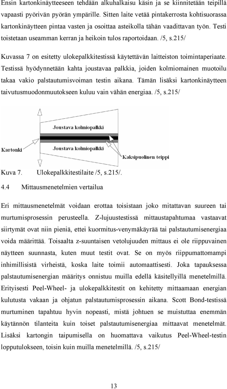 215/ Kuvassa 7 on esitetty ulokepalkkitestissä käytettävän laitteiston toimintaperiaate.