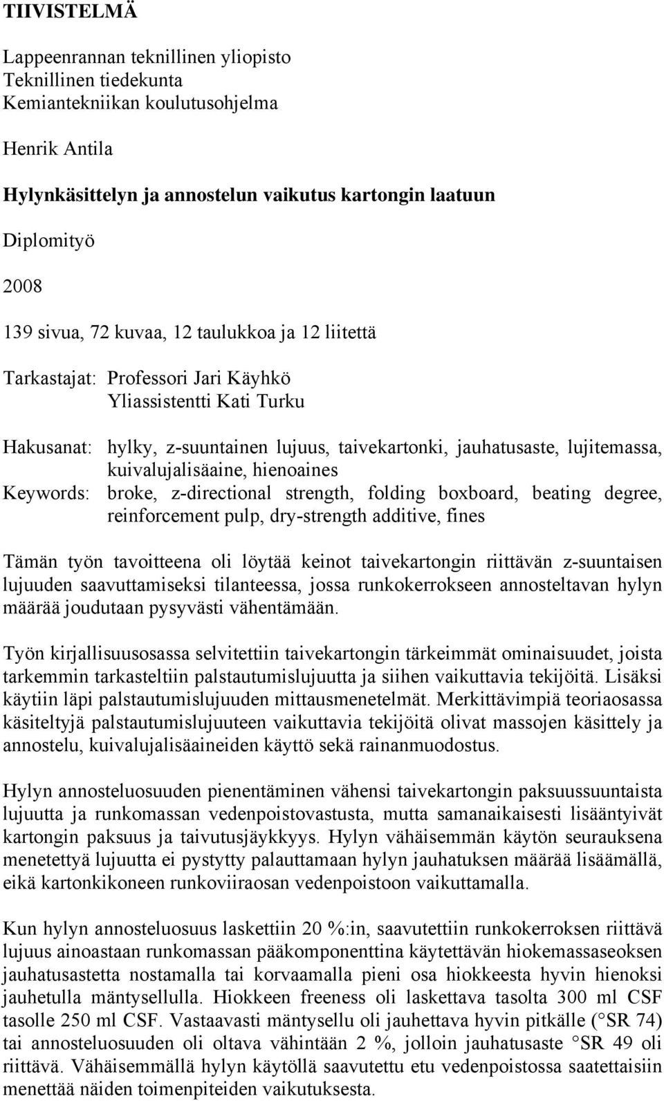 kuivalujalisäaine, hienoaines Keywords: broke, z-directional strength, folding boxboard, beating degree, reinforcement pulp, dry-strength additive, fines Tämän työn tavoitteena oli löytää keinot