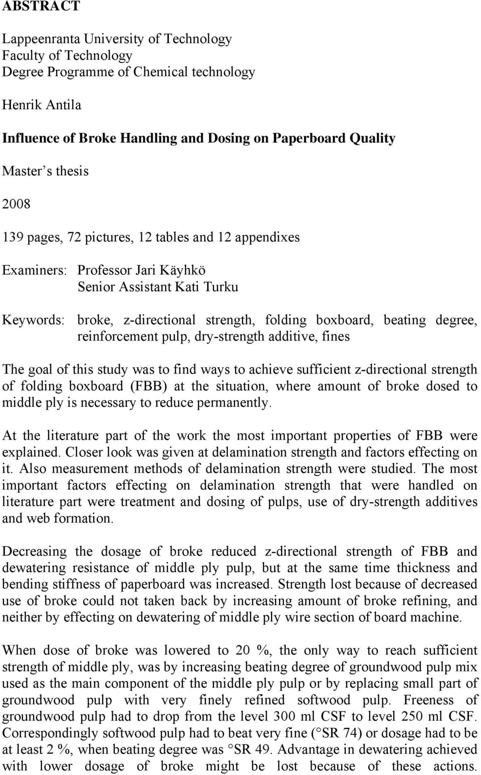 reinforcement pulp, dry-strength additive, fines The goal of this study was to find ways to achieve sufficient z-directional strength of folding boxboard (FBB) at the situation, where amount of broke