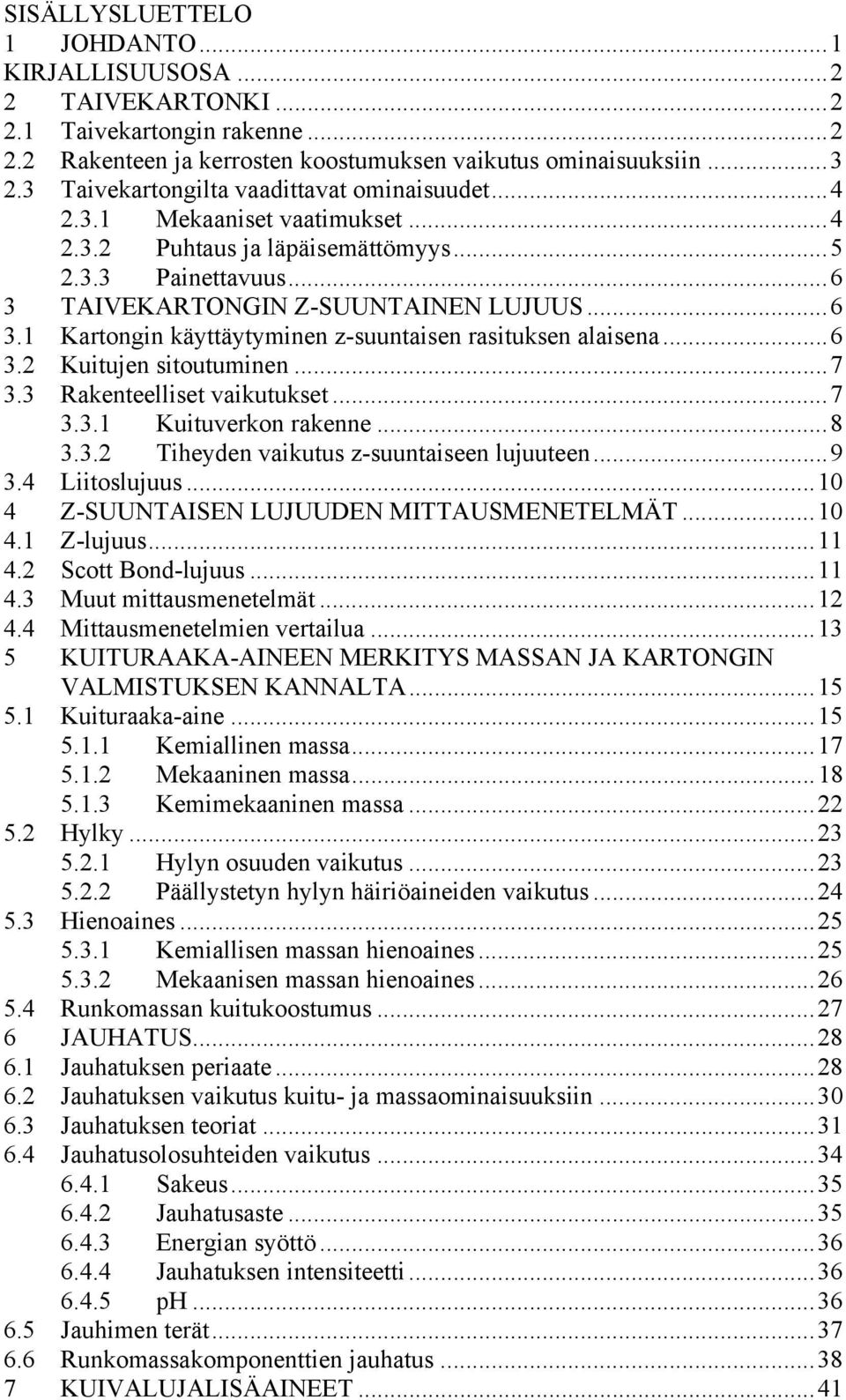 TAIVEKARTONGIN Z-SUUNTAINEN LUJUUS...6 3.1 Kartongin käyttäytyminen z-suuntaisen rasituksen alaisena...6 3.2 Kuitujen sitoutuminen...7 3.3 Rakenteelliset vaikutukset...7 3.3.1 Kuituverkon rakenne...8 3.