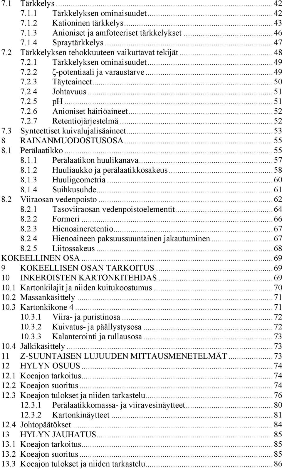 ..52 7.2.7 Retentiojärjestelmä...52 7.3 Synteettiset kuivalujalisäaineet...53 8 RAINANMUODOSTUSOSA...55 8.1 Perälaatikko...55 8.1.1 Perälaatikon huulikanava...57 8.1.2 Huuliaukko ja perälaatikkosakeus.