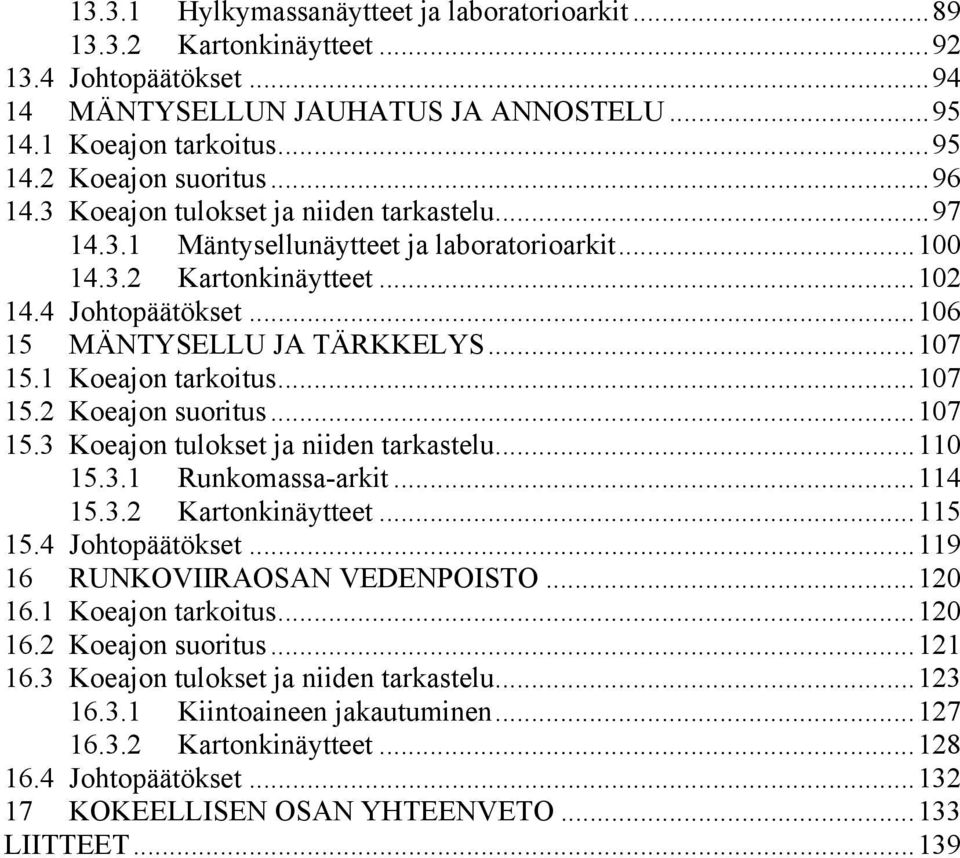 1 Koeajon tarkoitus...107 15.2 Koeajon suoritus...107 15.3 Koeajon tulokset ja niiden tarkastelu...110 15.3.1 Runkomassa-arkit...114 15.3.2 Kartonkinäytteet...115 15.4 Johtopäätökset.