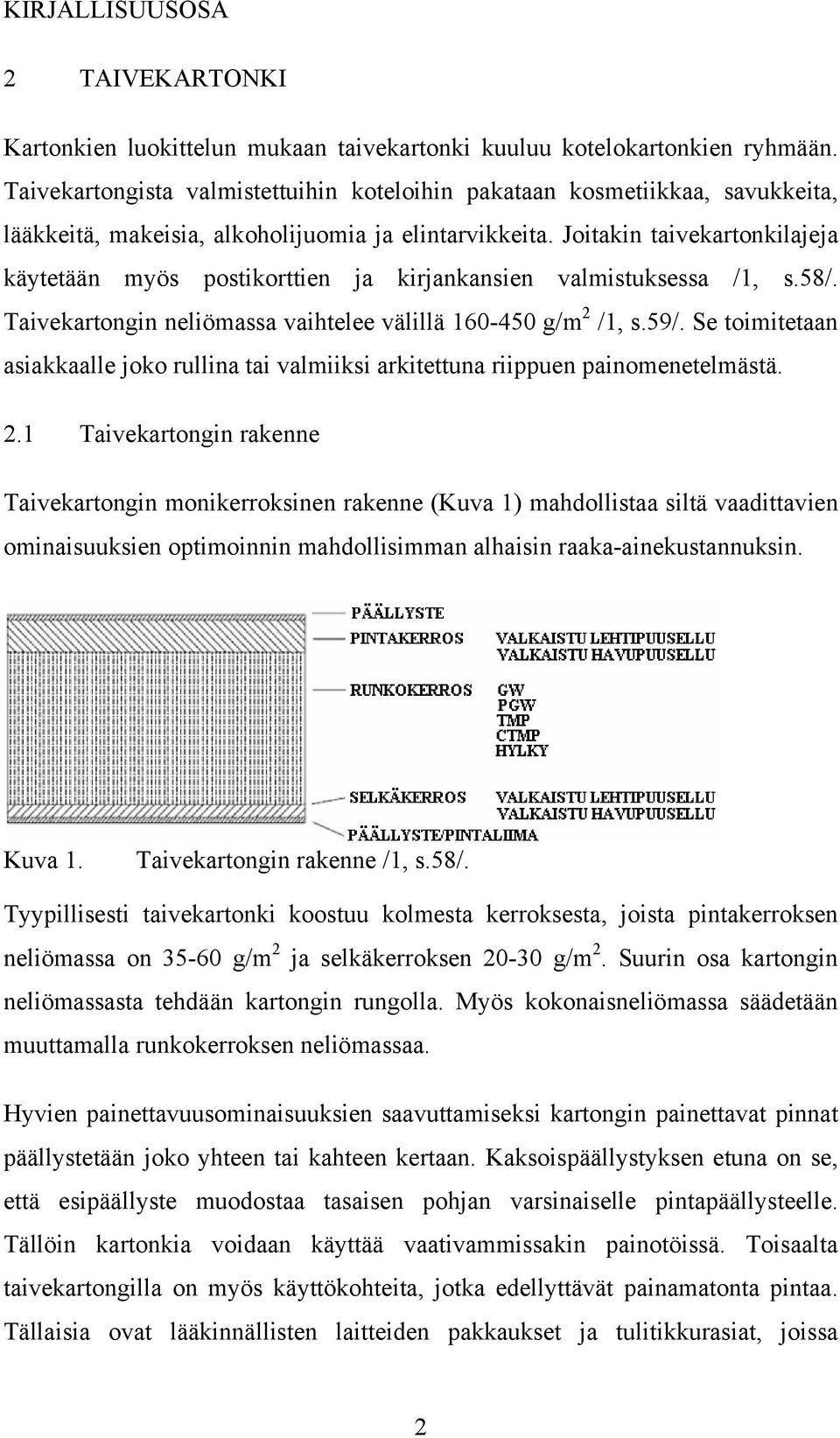 Joitakin taivekartonkilajeja käytetään myös postikorttien ja kirjankansien valmistuksessa /1, s.58/. Taivekartongin neliömassa vaihtelee välillä 160-450 g/m 2 /1, s.59/.