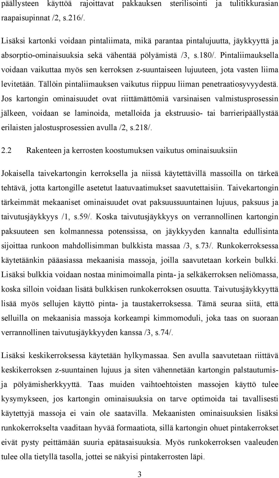 Pintaliimauksella voidaan vaikuttaa myös sen kerroksen z-suuntaiseen lujuuteen, jota vasten liima levitetään. Tällöin pintaliimauksen vaikutus riippuu liiman penetraatiosyvyydestä.