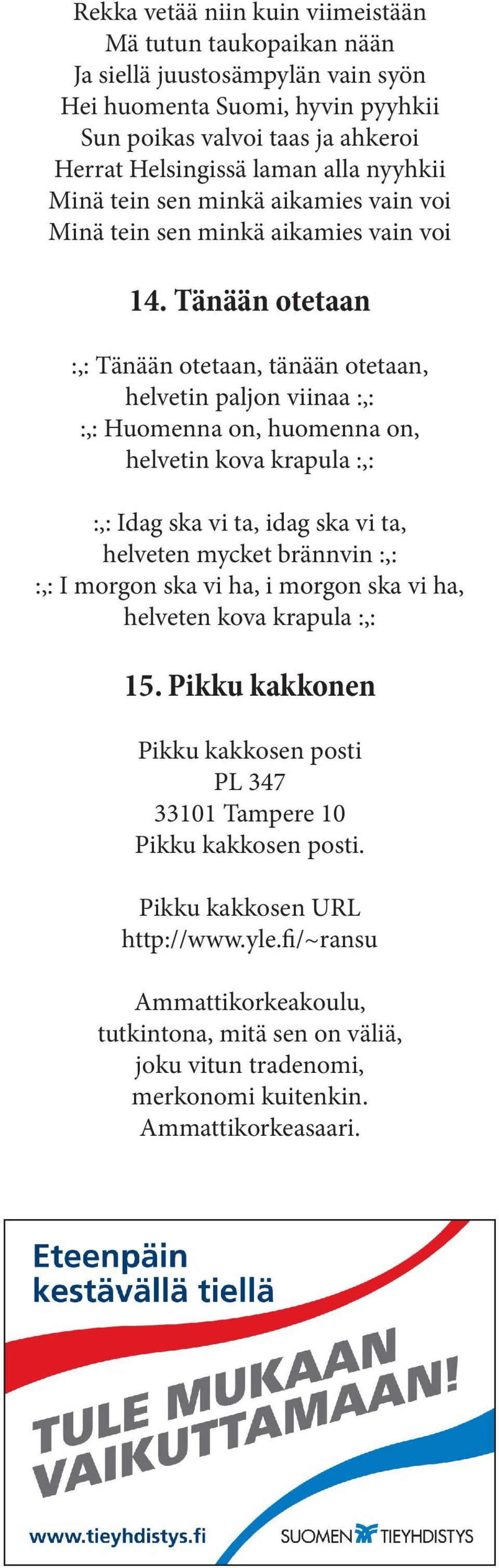 Tänään otetaan :,: Tänään otetaan, tänään otetaan, helvetin paljon viinaa :,: :,: Huomenna on, huomenna on, helvetin kova krapula :,: :,: Idag ska vi ta, idag ska vi ta, helveten mycket brännvin :,: