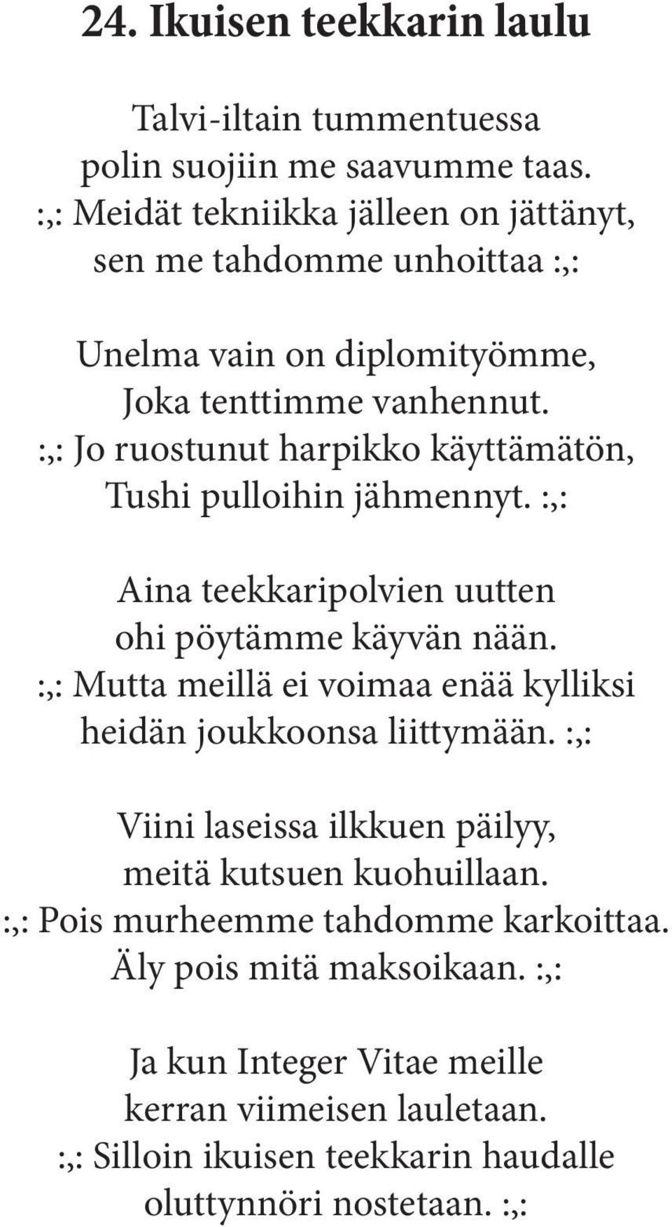 :,: Jo ruostunut harpikko käyttämätön, Tushi pulloihin jähmennyt. :,: Aina teekkaripolvien uutten ohi pöytämme käyvän nään.