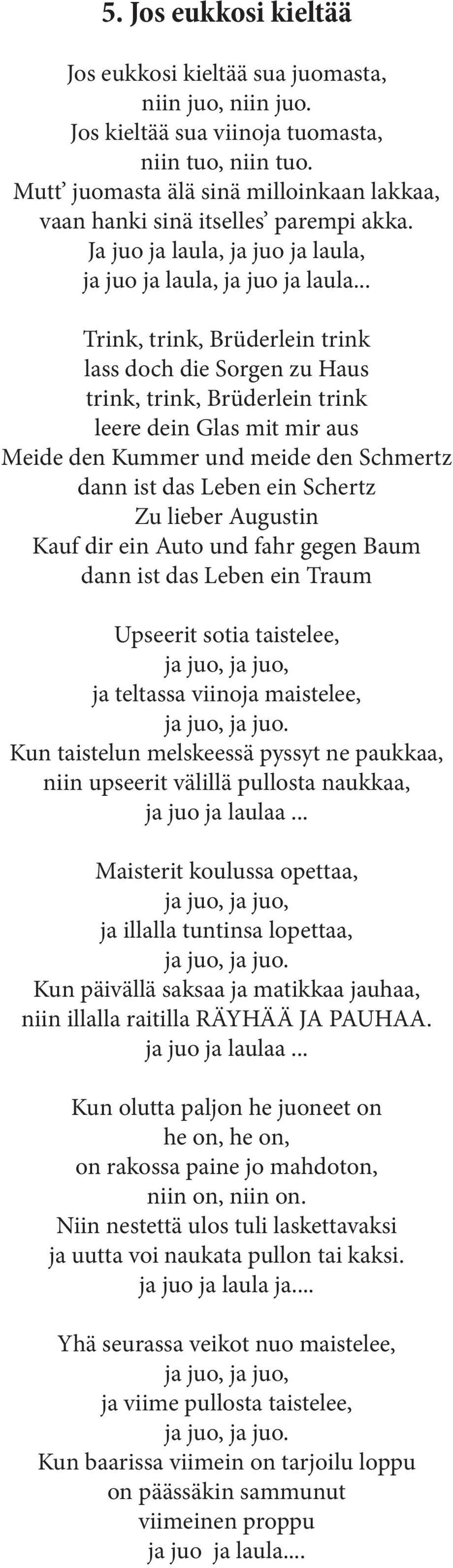 .. Trink, trink, Brüderlein trink lass doch die Sorgen zu Haus trink, trink, Brüderlein trink leere dein Glas mit mir aus Meide den Kummer und meide den Schmertz dann ist das Leben ein Schertz Zu